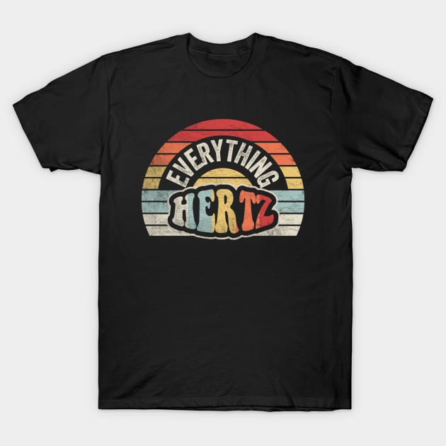 Everything Hertz Funny Gift For Audiophile Sound Engineer Music Lover Gift T-Shirt by SomeRays